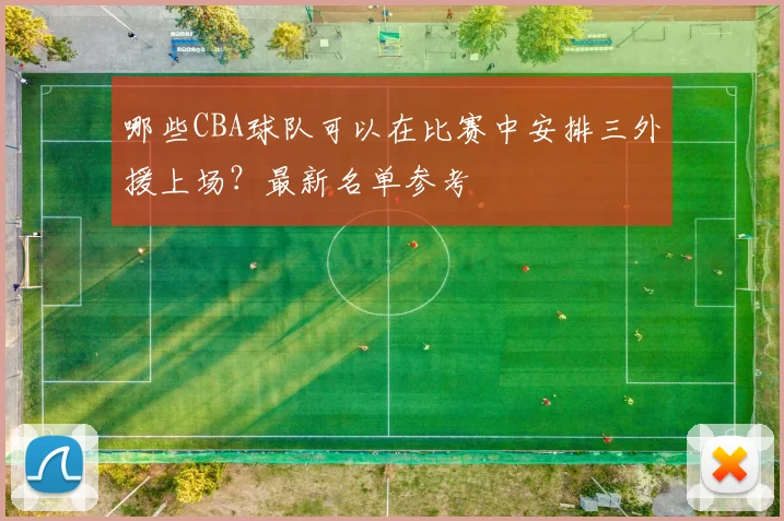 哪些CBA球队可以在比赛中安排三外援上场？最新名单参考