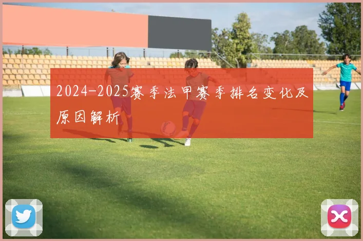 2024-2025赛季法甲赛季排名变化及原因解析