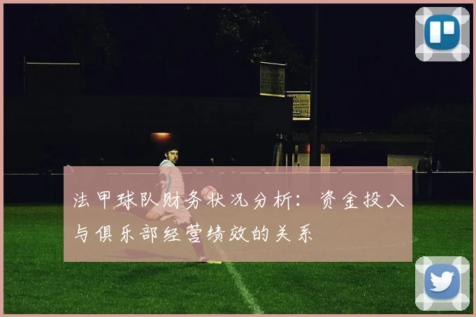 法甲球队财务状况分析：资金投入与俱乐部经营绩效的关系